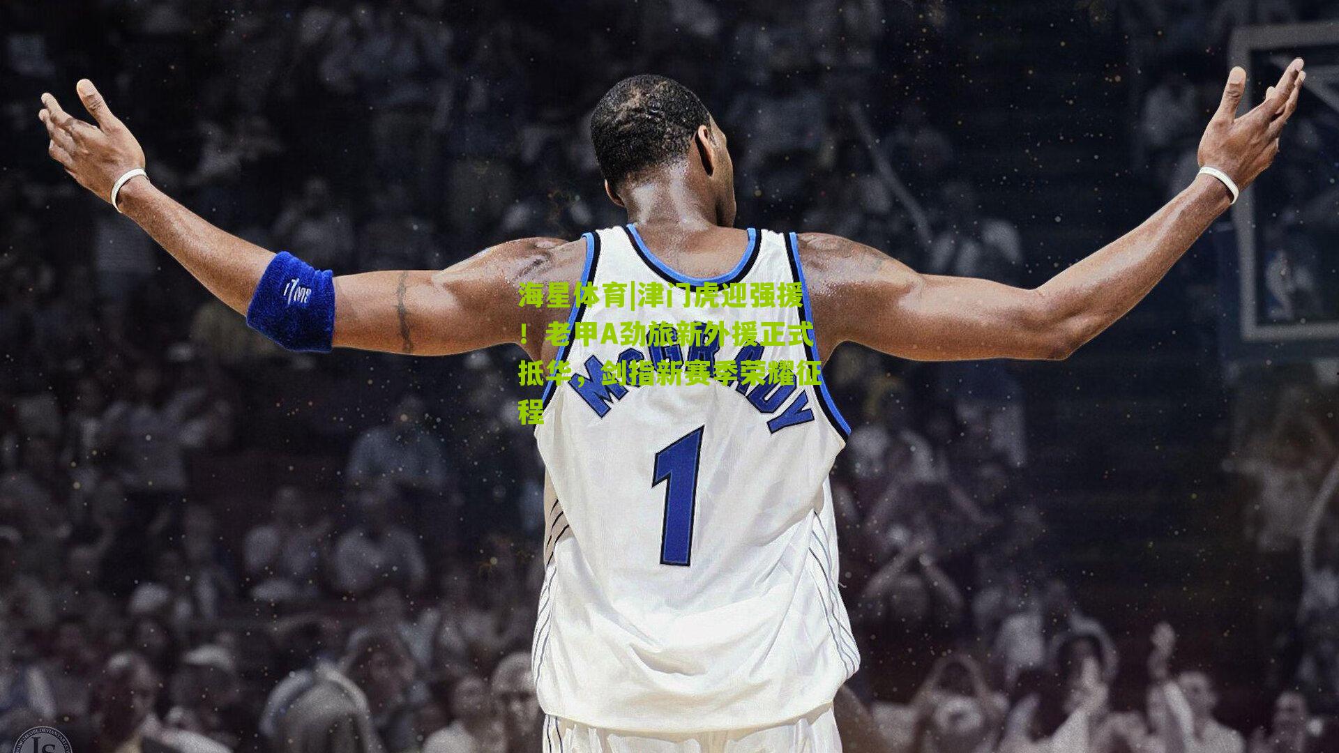 津门虎迎强援！老甲A劲旅新外援正式抵华，剑指新赛季荣耀征程