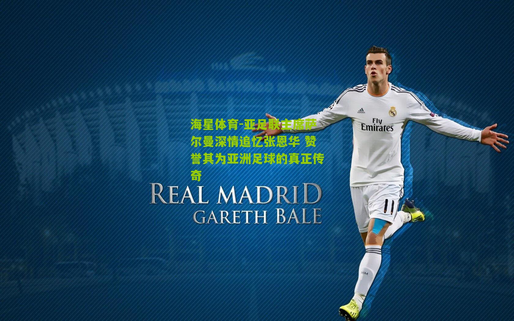 亚足联主席萨尔曼深情追忆张恩华 赞誉其为亚洲足球的真正传奇