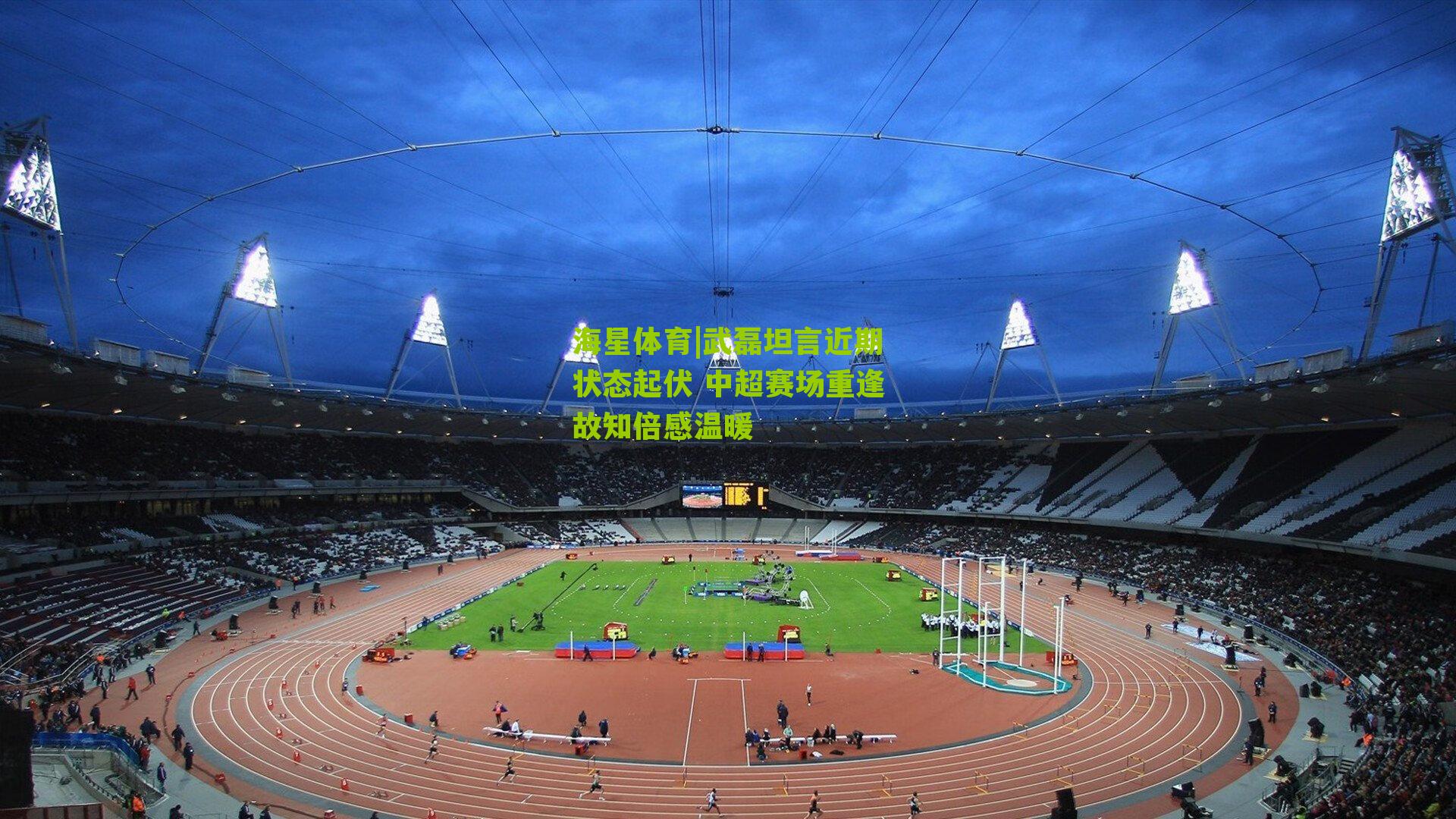 武磊坦言近期状态起伏 中超赛场重逢故知倍感温暖