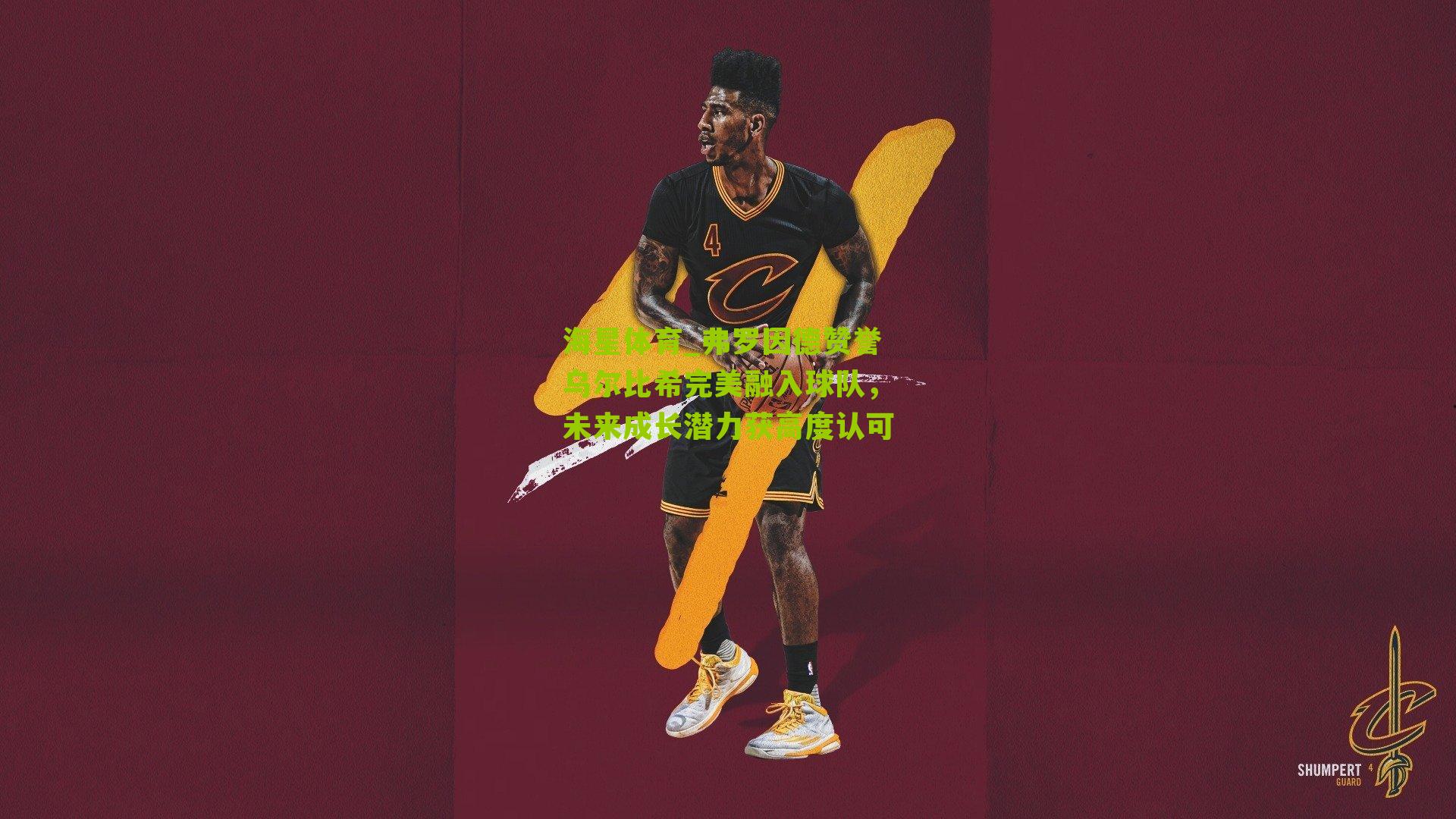 弗罗因德赞誉乌尔比希完美融入球队,未来成长潜力获高度认可