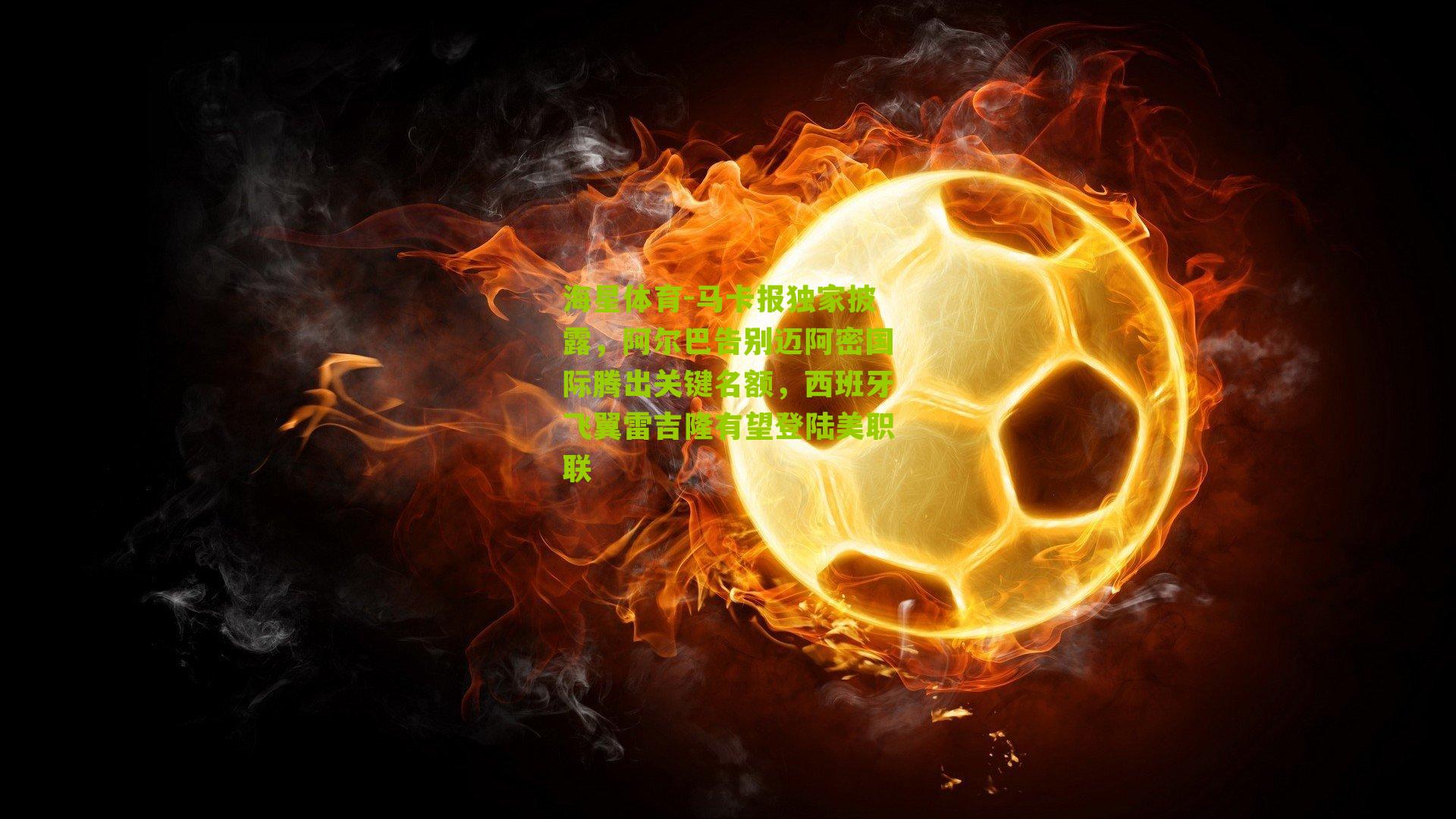 马卡报独家披露，阿尔巴告别迈阿密国际腾出关键名额，西班牙飞翼雷吉隆有望登陆美职联