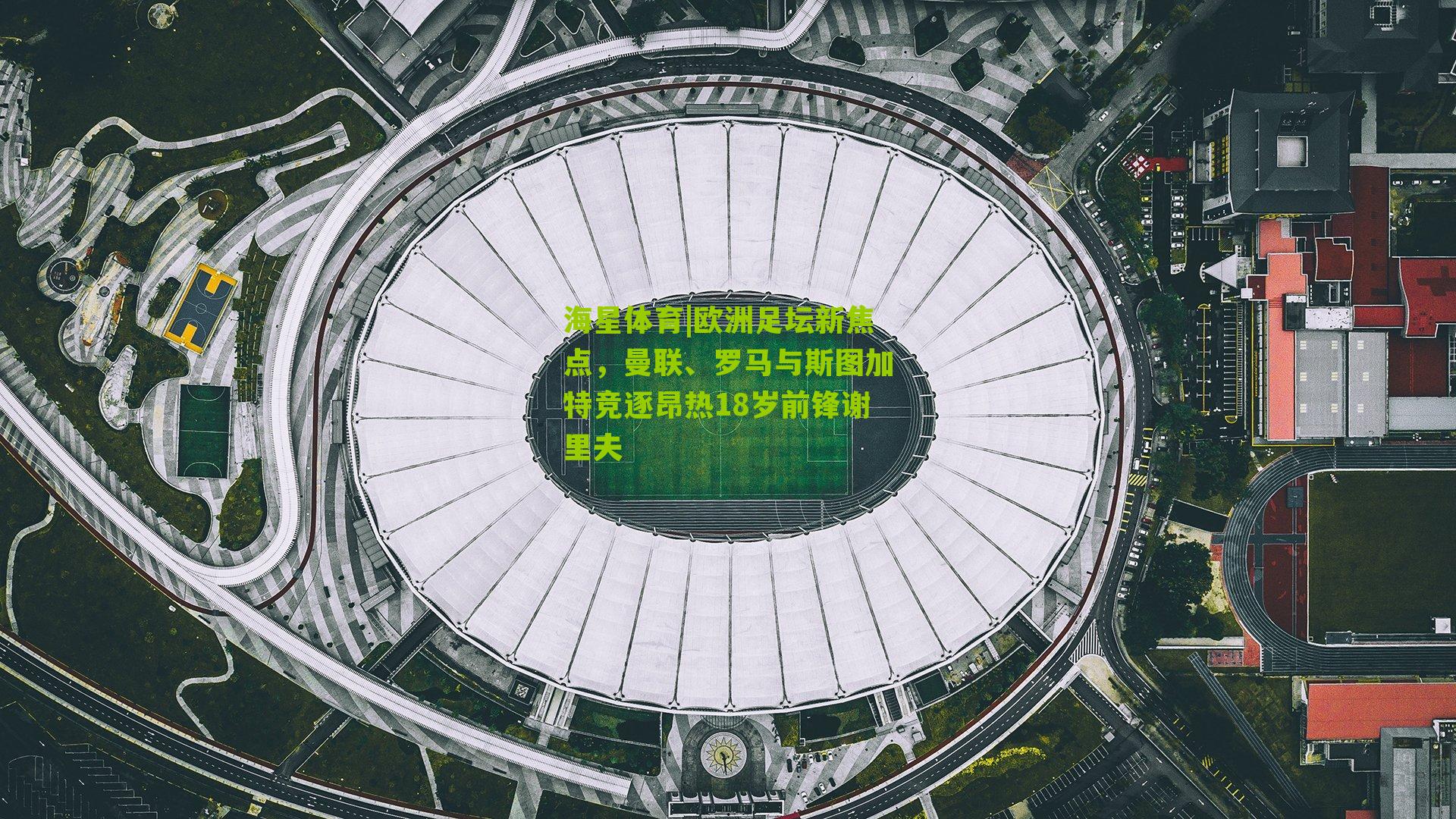 欧洲足坛新焦点，曼联、罗马与斯图加特竞逐昂热18岁前锋谢里夫